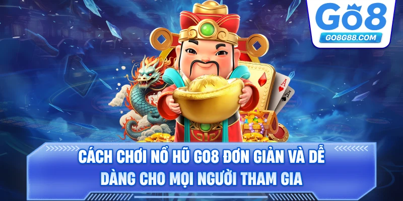 Cách chơi nổ hũ Go8 đơn giản và dễ dàng cho mọi người tham gia.