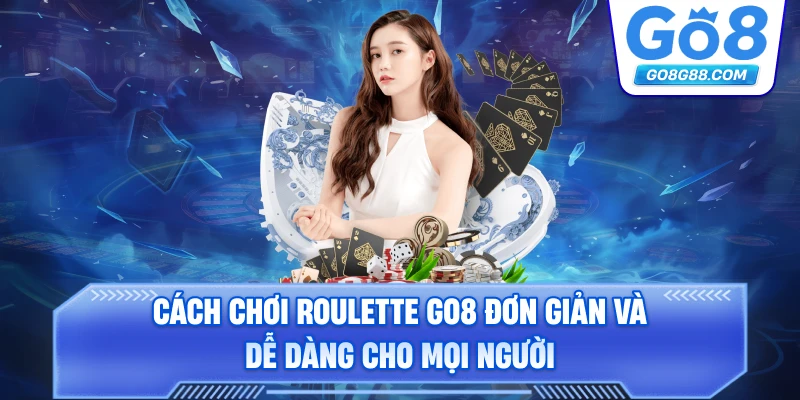 Cách chơi Roulette Go8 đơn giản và dễ dàng cho mọi người.